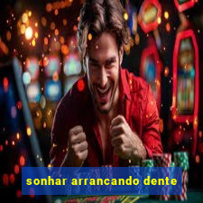 sonhar arrancando dente